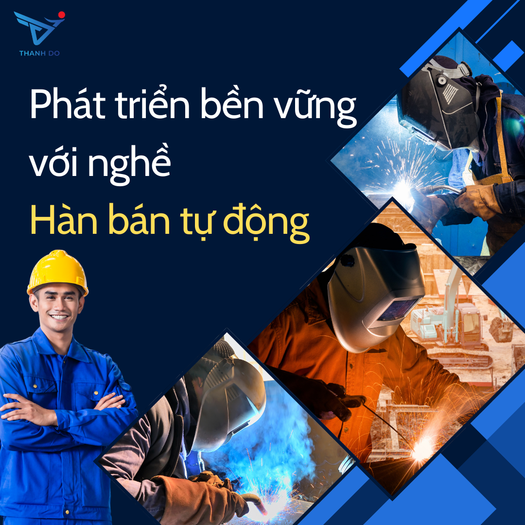 PHÁT TRIỂN BỀN VỮNG VỚI NGHỀ HÀN BÁN TỰ ĐỘNG